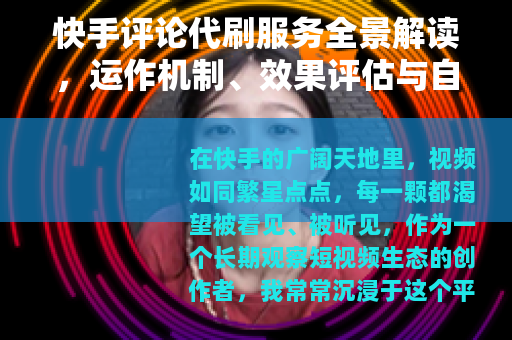 快手评论代刷服务全景解读，运作机制、效果评估与自然互动提升策略