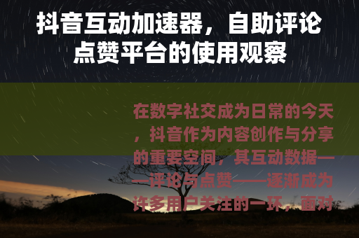 抖音互动加速器，自助评论点赞平台的使用观察