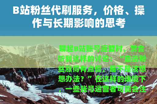 B站粉丝代刷服务，价格、操作与长期影响的思考