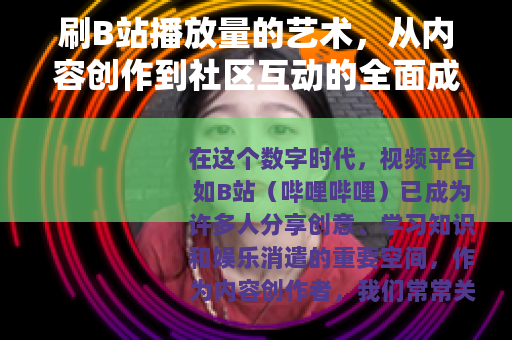 刷B站播放量的艺术，从内容创作到社区互动的全面成长指南