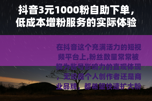 抖音3元1000粉自助下单，低成本增粉服务的实际体验与效果观察