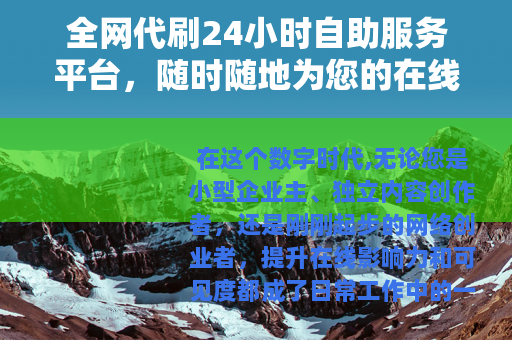 全网代刷24小时自助服务平台，随时随地为您的在线业务注入活力