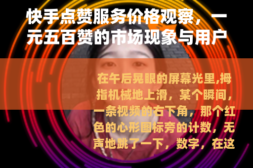 快手点赞服务价格观察，一元五百赞的市场现象与用户心理