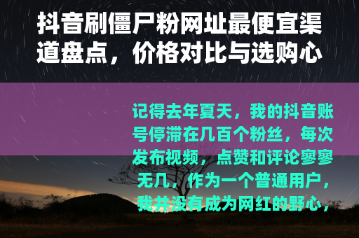 抖音刷僵尸粉网址最便宜渠道盘点，价格对比与选购心得分享