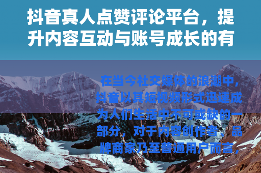 抖音真人点赞评论平台，提升内容互动与账号成长的有效方法
