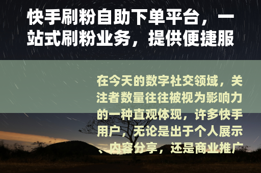 快手刷粉自助下单平台，一站式刷粉业务，提供便捷服务