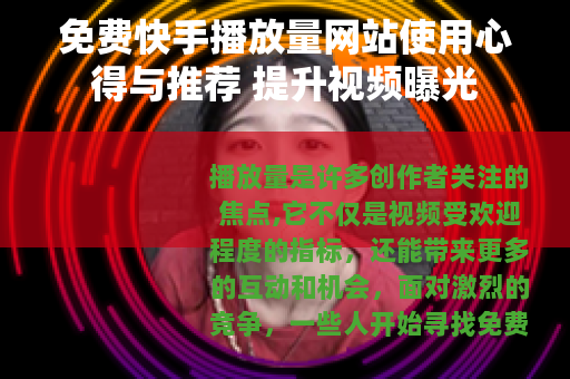 免费快手播放量网站使用心得与推荐 提升视频曝光
