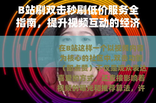 B站刷双击秒刷低价服务全指南，提升视频互动的经济选择与实用技巧