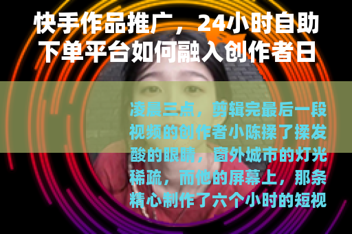 快手作品推广，24小时自助下单平台如何融入创作者日常