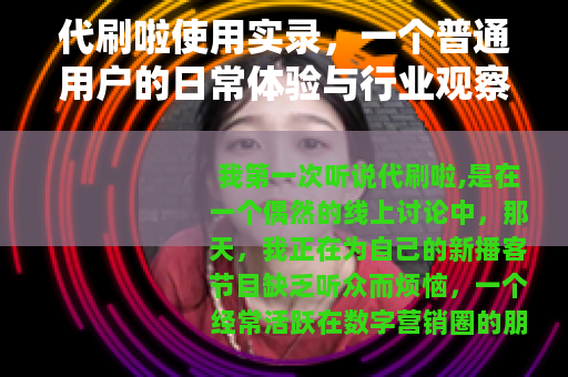 代刷啦使用实录，一个普通用户的日常体验与行业观察分享