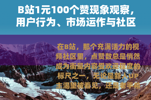 B站1元100个赞现象观察，用户行为、市场运作与社区互动分析