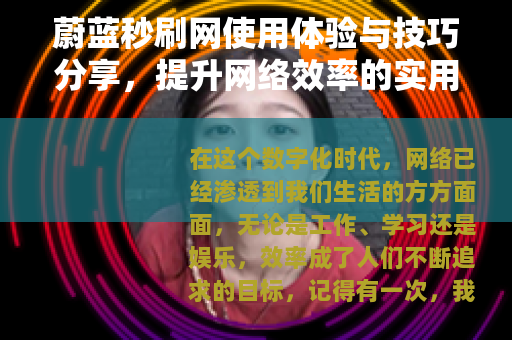 蔚蓝秒刷网使用体验与技巧分享，提升网络效率的实用方法