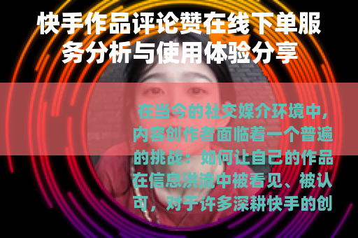 快手作品评论赞在线下单服务分析与使用体验分享