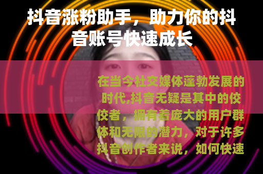 抖音涨粉助手，助力你的抖音账号快速成长