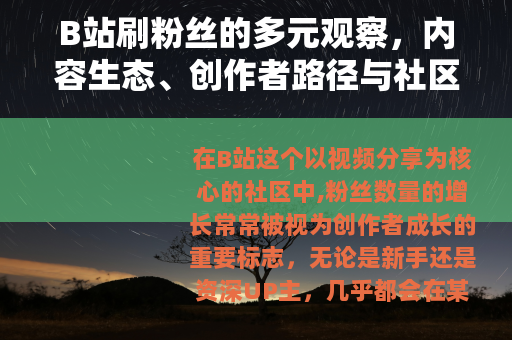 B站刷粉丝的多元观察，内容生态、创作者路径与社区健康的平衡思考