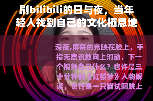 刷bilibili的日与夜，当年轻人找到自己的文化栖息地