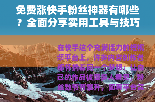 免费涨快手粉丝神器有哪些？全面分享实用工具与技巧助你快速增粉