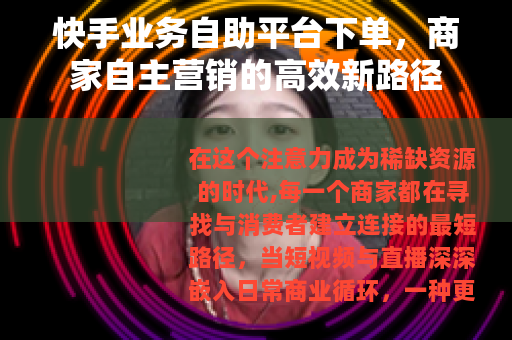 快手业务自助平台下单，商家自主营销的高效新路径