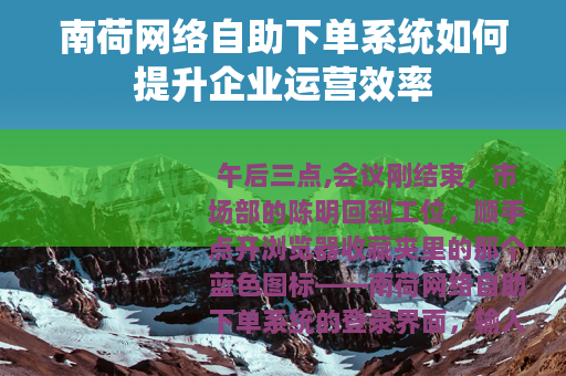 南荷网络自助下单系统如何提升企业运营效率