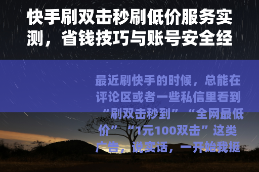 快手刷双击秒刷低价服务实测，省钱技巧与账号安全经验