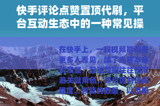 快手评论点赞置顶代刷，平台互动生态中的一种常见操作现象
