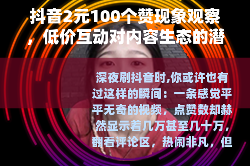 抖音2元100个赞现象观察，低价互动对内容生态的潜在影响