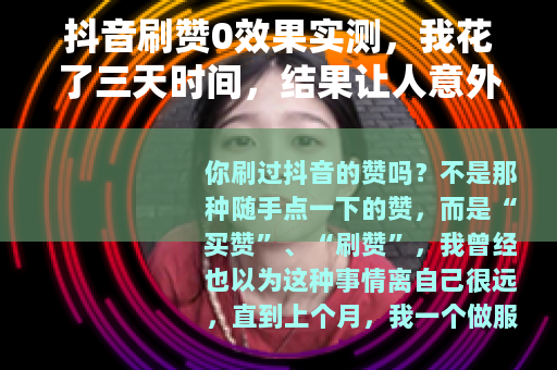 抖音刷赞0效果实测，我花了三天时间，结果让人意外