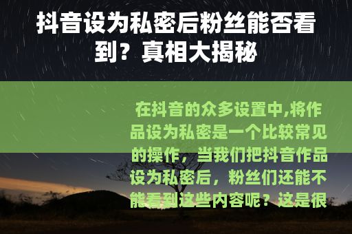抖音设为私密后粉丝能否看到？真相大揭秘
