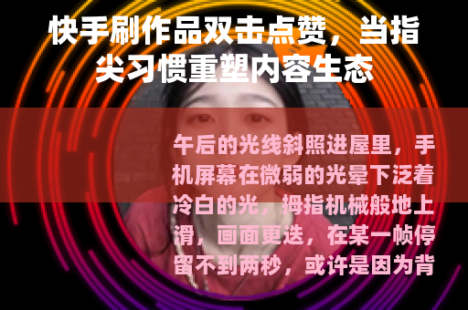快手刷作品双击点赞，当指尖习惯重塑内容生态