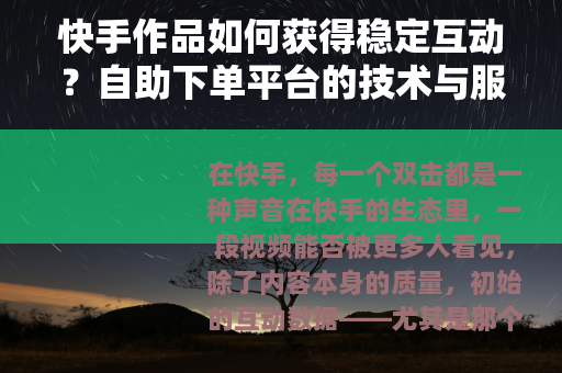 快手作品如何获得稳定互动？自助下单平台的技术与服务解析