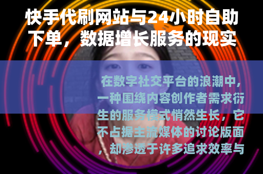 快手代刷网站与24小时自助下单，数据增长服务的现实演变