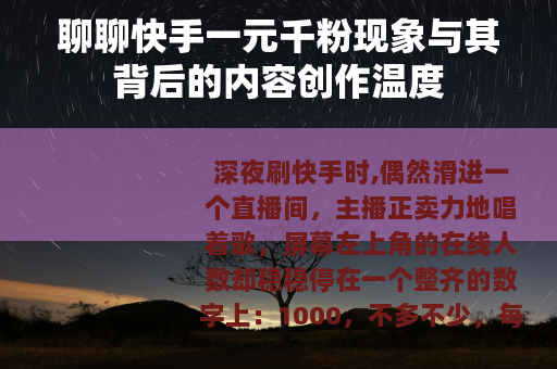 聊聊快手一元千粉现象与其背后的内容创作温度