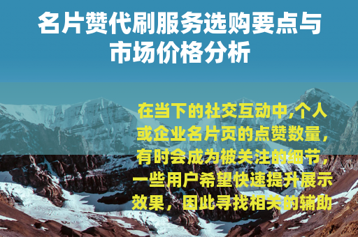 名片赞代刷服务选购要点与市场价格分析