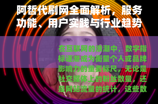 阿哲代刷网全面解析，服务功能、用户实践与行业趋势深度探讨