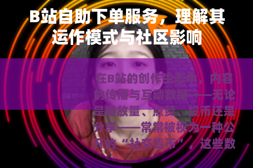 B站自助下单服务，理解其运作模式与社区影响