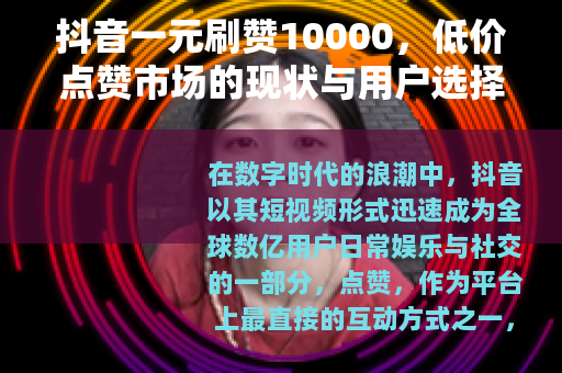 抖音一元刷赞10000，低价点赞市场的现状与用户选择分析