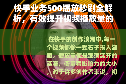 快手业务500播放秒刷全解析，有效提升视频播放量的实战技巧