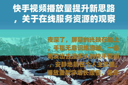 快手视频播放量提升新思路，关于在线服务资源的观察与随想