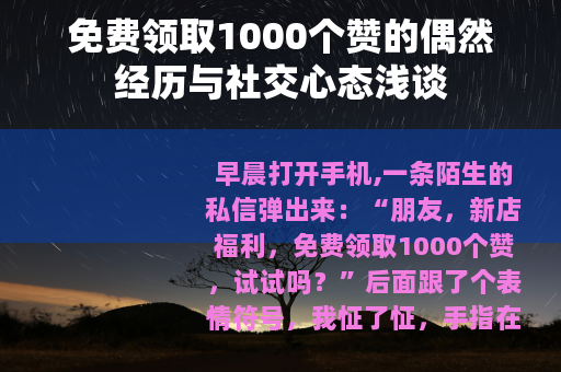 免费领取1000个赞的偶然经历与社交心态浅谈