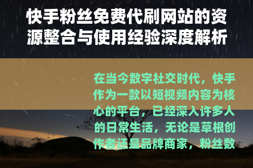 快手粉丝免费代刷网站的资源整合与使用经验深度解析