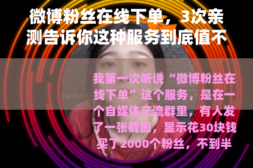 微博粉丝在线下单，3次亲测告诉你这种服务到底值不值