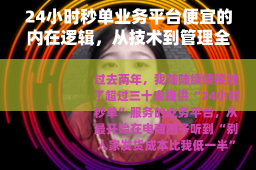 24小时秒单业务平台便宜的内在逻辑，从技术到管理全解析