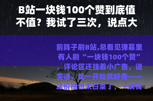 B站一块钱100个赞到底值不值？我试了三次，说点大实话