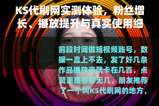 KS代刷网实测体验，粉丝增长、播放提升与真实使用细节分享