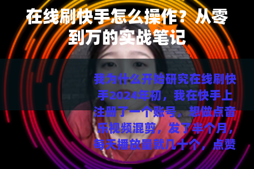 在线刷快手怎么操作？从零到万的实战笔记
