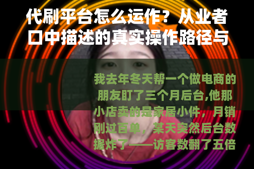 代刷平台怎么运作？从业者口中描述的真实操作路径与网站生态影响