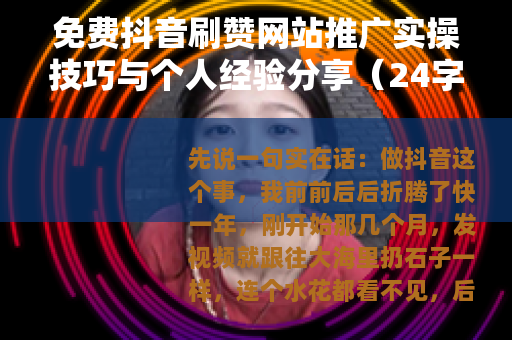 免费抖音刷赞网站推广实操技巧与个人经验分享（24字）