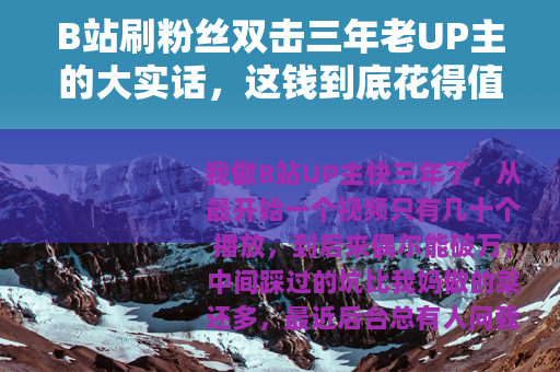 B站刷粉丝双击三年老UP主的大实话，这钱到底花得值不值？