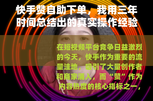 快手赞自助下单，我用三年时间总结出的真实操作经验与平台选择指南