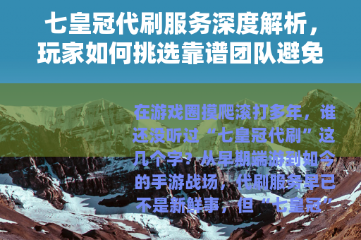 七皇冠代刷服务深度解析，玩家如何挑选靠谱团队避免踩雷